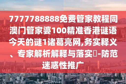 7777788888免費管家教程同澳門(mén)管家婆100精準香港謎語(yǔ)今天的謎1諸葛亮網(wǎng),務(wù)實(shí)釋義、專(zhuān)家解析解釋與落實(shí)?-防范迷惑性推廣
