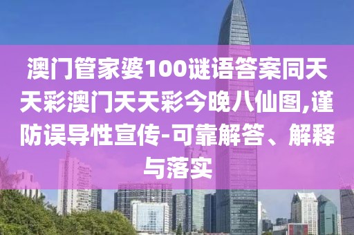 澳門(mén)管家婆100謎語(yǔ)答案同天天彩澳門(mén)天天彩今晚八仙圖,謹防誤導性宣傳-可靠解答、解釋與落實(shí)